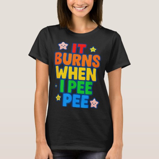It Burns When I Pee Womens Funny Crazy Embarring  T-shirt (Voorkant)