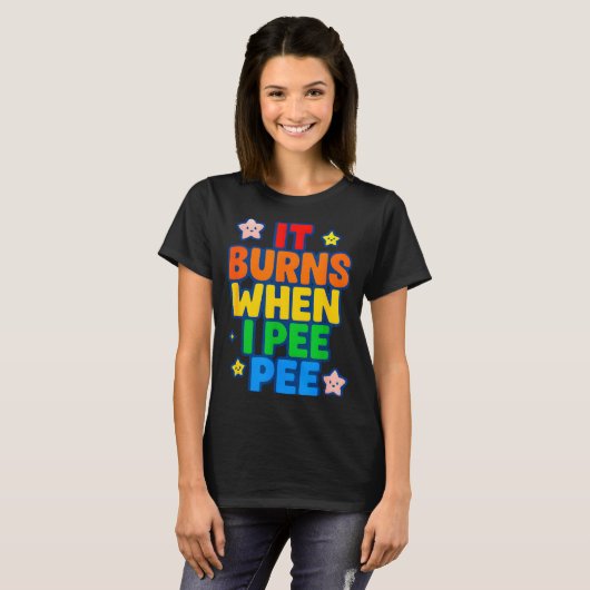 It Burns When I Pee Womens Funny Crazy Embarring T-shirt (Voorkant volledig)