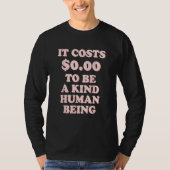It Costs 0 00 To Be A Kind Human Being T-shirt (Voorkant)