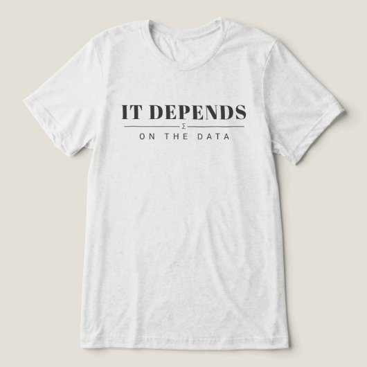 It Depends on the Data Graphic Tee - Light Tri-Blend Shirt (Design voorkant)
