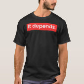 It Depends.  T-Shirt (Voorkant)