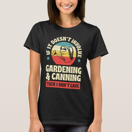 It Doesn't Involve Gardening and Canning Then I Do T-shirt (Voorkant)