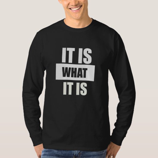 It is what it is man woman t-shirt (Voorkant)