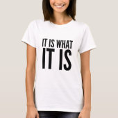 It is what it is t-shirt (Voorkant)