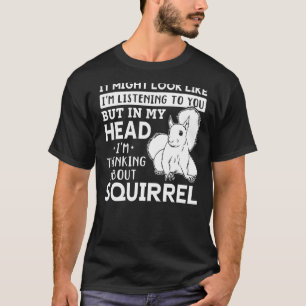 It Might Look Like I'm Listening Squirrel Squi T-shirt