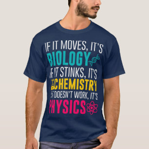 It Moves Its Biology If Stinks Its Chemistry T-shirt