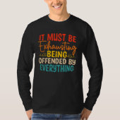 It Must Be Exhausting Being Offended By Everything T-shirt (Voorkant)