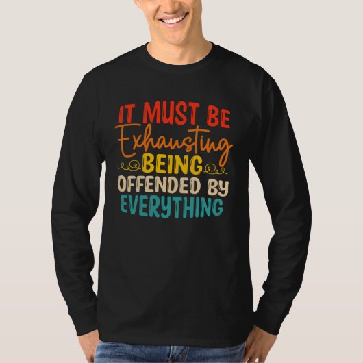 It Must Be Exhausting Being Offended By Everything T-shirt (Voorkant)