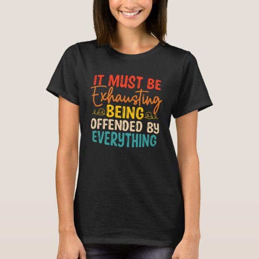 It Must Be Exhausting Being Offended By Everything T-shirt (Voorkant)