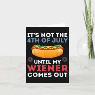 It Not The 4th of July Until My Wiener Comes Out Kaart