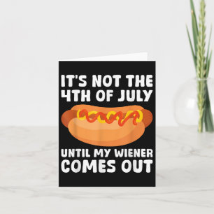 It Not The 4th of July Until My Wiener Comes Out Kaart