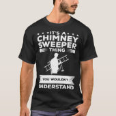 It s A Chimney Sweeper Thing You Wouldn t Understa T-shirt (Voorkant)