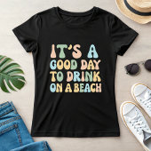 It’s a Good Day to Drink on a Beach, Funny Summer T-shirt