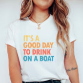 It’s a Good Day to Drink on a Boat T-shirt