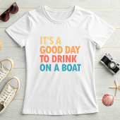 It’s a Good Day to Drink on a Boat T-shirt