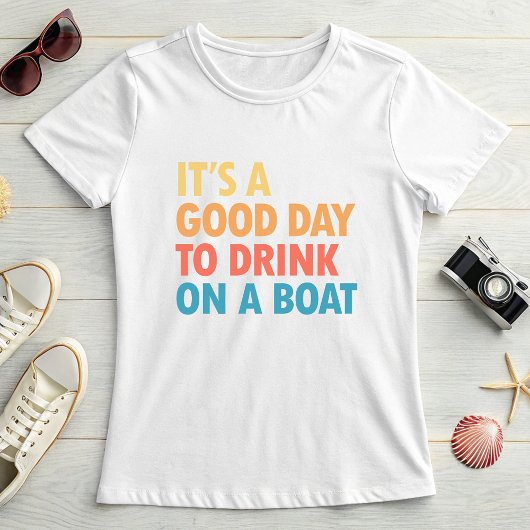 It’s a Good Day to Drink on a Boat T-shirt