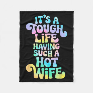 It’s A Tough Life Having Such A Hot Wife Funny Hom Fleece Deken