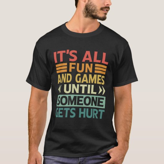 It s All Fun And Games Until Someone Gets Hurt T-shirt (Voorkant)