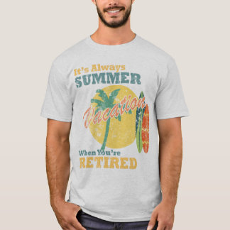 It’s Always Summer Vacation When You’re Retired T-shirt