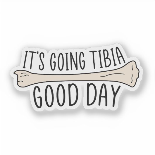 It’s Going Tibia Good Day, Funny Physical Therapy Sticker (Voorkant)