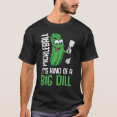 It s Kind Of A Big Dill Pickleball Paddleball T-shirt (Voorkant)