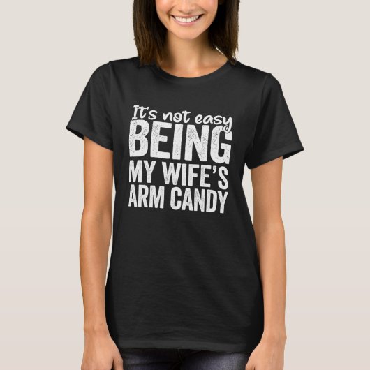 It s not easy being my wife s arm candy t-shirt (Voorkant)