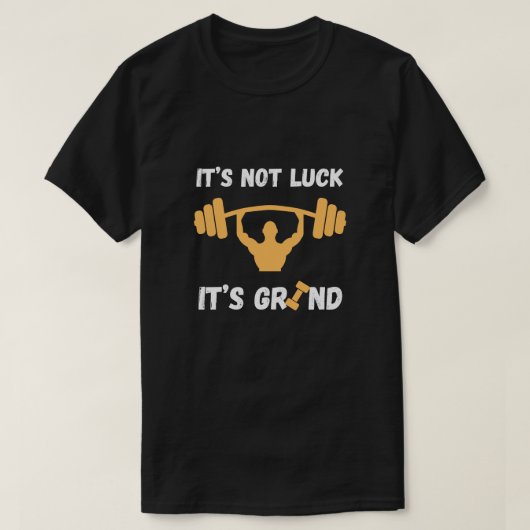 It’s Not Luck It’s Grind Gym Quote T-shirt (Design voorkant)