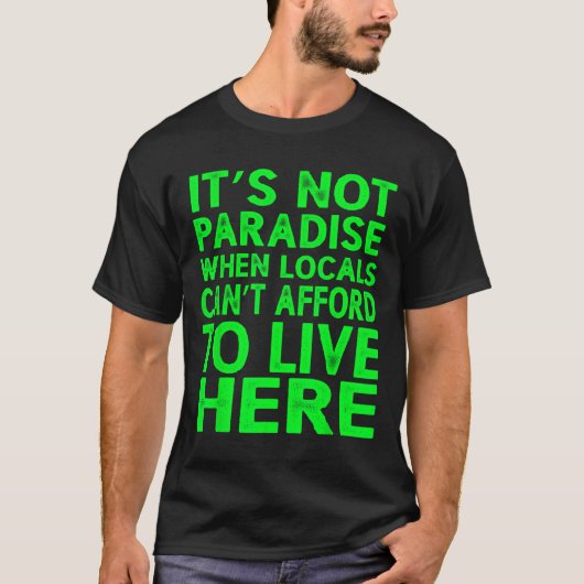 It’s Not Paradise When Locals Can’t Afford To Live T-shirt (Voorkant)