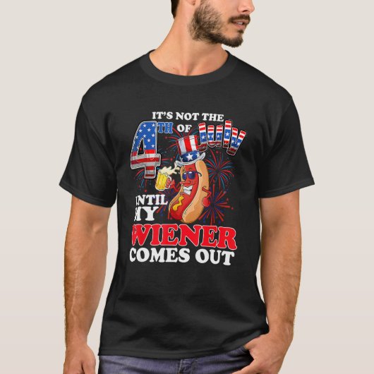 It s Not The 4th Of July Until My Wiener Comes Out T-shirt (Voorkant)
