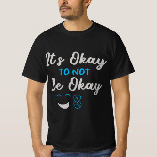 It’s Okay To Not Be Okay – Mental Health Awareness T-shirt