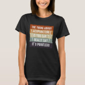 It s Pointless Acupuncture Acupuncturist Needles E T-shirt (Voorkant)