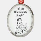 It’s the Affordability Stupid Metalen Ornament (Links)