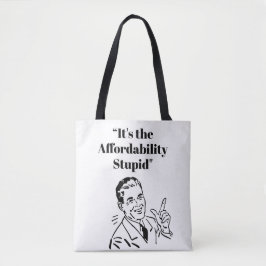 It’s the Affordability Stupid Tote Bag