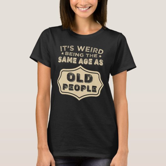 It s Weird Being The Same Age As Old People Retro  T-shirt (Voorkant)