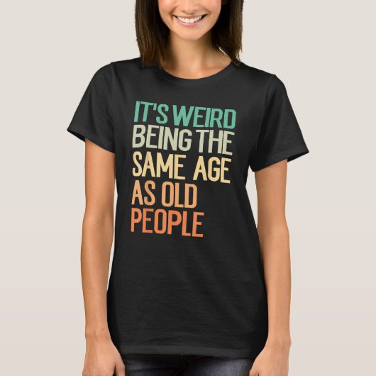 It s Weird Being The Same Age As Old People  Vinta T-shirt (Voorkant)