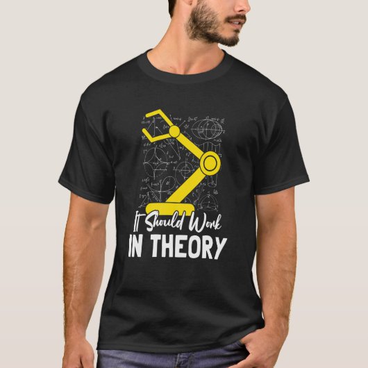 It Should Work In Theory I Robotics Engineering en T-shirt (Voorkant)