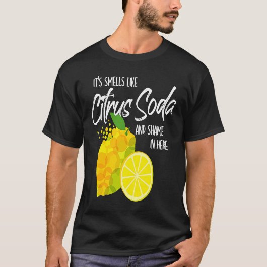 It Smells Like Citrus Soda and Shame in Here T-shirt (Voorkant)