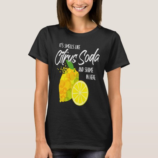 It Smells Like Citrus Soda and Shame in Here T-shirt (Voorkant)