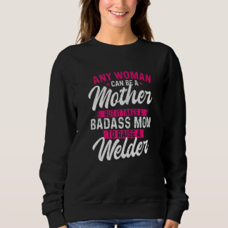 It Takes A Special Mom To Raise A Welder  Welding  Trui