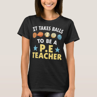 It Takes Balls to Be a PE Teacher Funny Physical E T-shirt