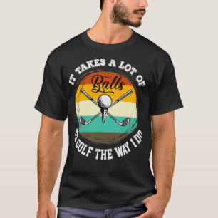 It Takes Balls To Golf The Way I Do Funny Golf Quo T-shirt