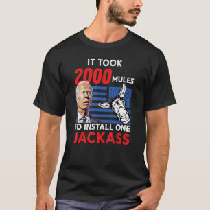 It Took 2000 Mules To Install One Jackass T-shirt