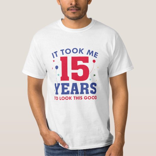 It Took Me 15 Years To Look This Good T-shirt (Voorkant)