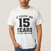 It Took Me 15 Years To Look This Good T-shirt (Voorkant)