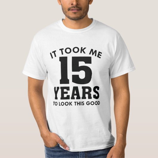It Took Me 15 Years To Look This Good T-shirt (Voorkant)