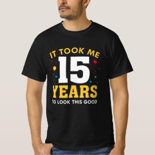 It Took Me 15 Years To Look This Good T-shirt