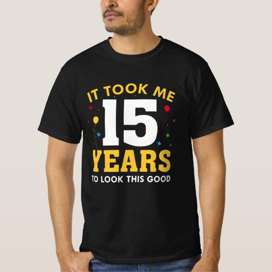 It Took Me 15 Years To Look This Good T-shirt (Voorkant)