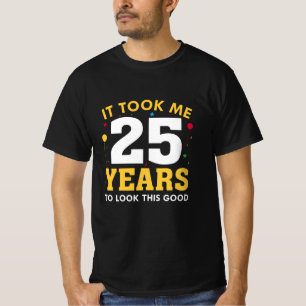It Took Me 25 Years To Look This Good T-shirt