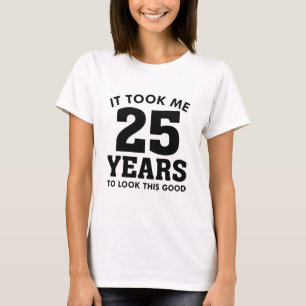 It Took Me 25 Years To Look This Good T-shirt
