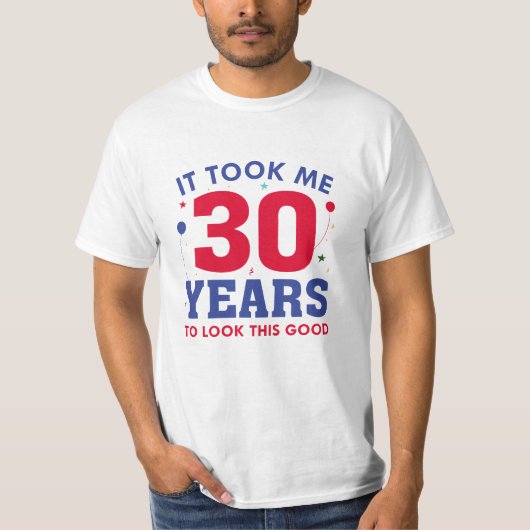 It Took Me 30 Years To Look This Good T-shirt (Voorkant)